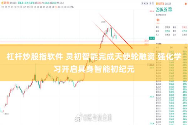 杠杆炒股指软件 灵初智能完成天使轮融资 强化学习开启具身智能初纪元