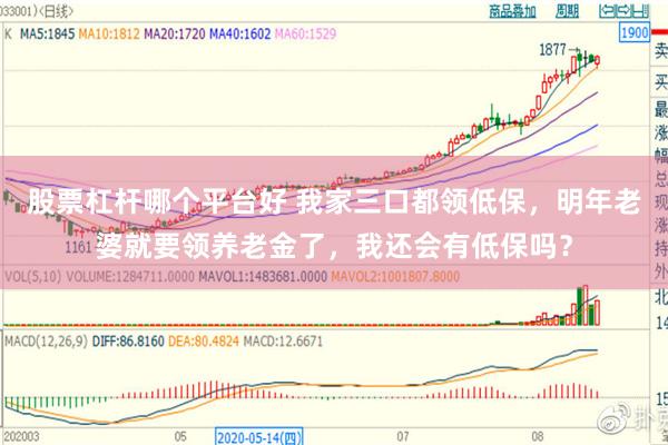 股票杠杆哪个平台好 我家三口都领低保，明年老婆就要领养老金了，我还会有低保吗？