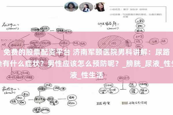 免费的股票配资平台 济南军颐医院男科讲解：尿路感染有什么症状？男性应该怎么预防呢？_膀胱_尿液_性生活