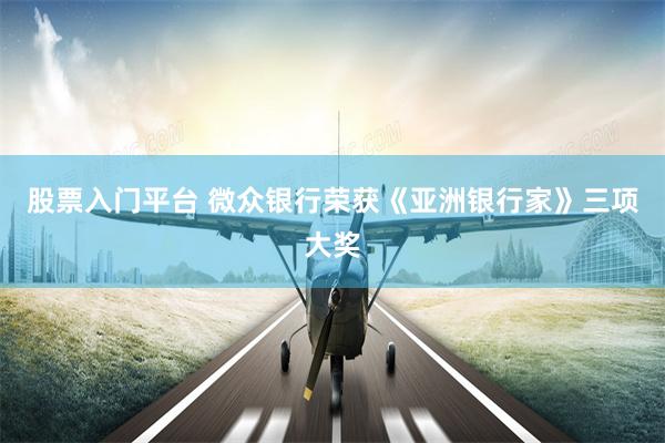 股票入门平台 微众银行荣获《亚洲银行家》三项大奖