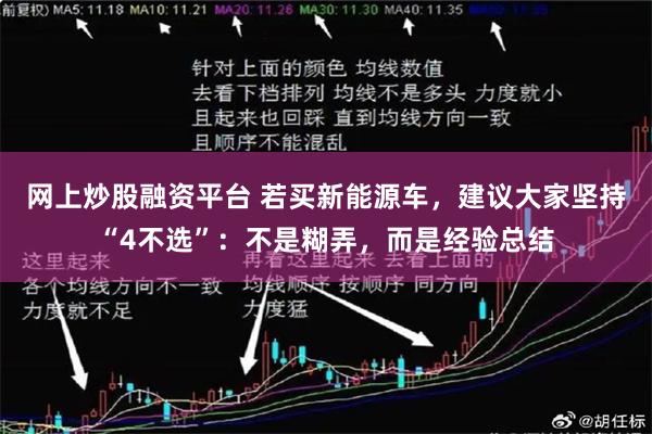 网上炒股融资平台 若买新能源车，建议大家坚持“4不选”：不是糊弄，而是经验总结