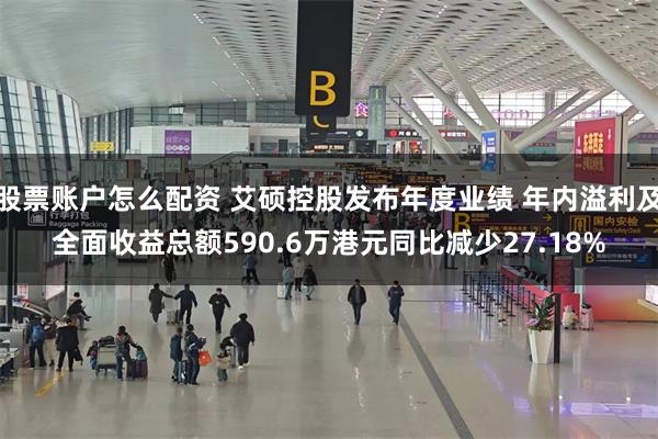 股票账户怎么配资 艾硕控股发布年度业绩 年内溢利及全面收益总额590.6万港元同比减少27.18%