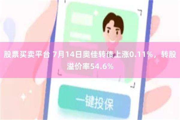股票买卖平台 7月14日奥佳转债上涨0.11%，转股溢价率54.6%