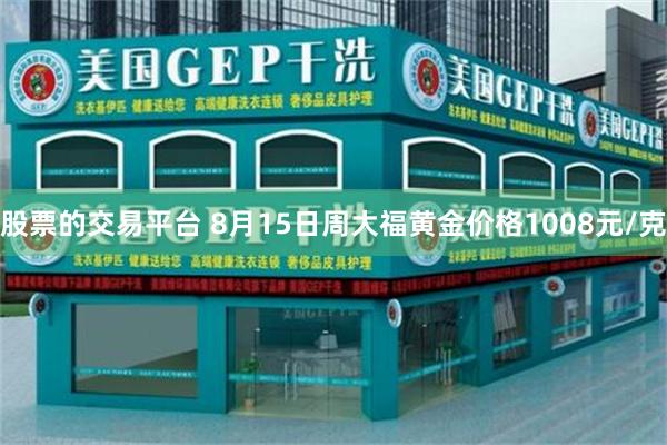 股票的交易平台 8月15日周大福黄金价格1008元/克