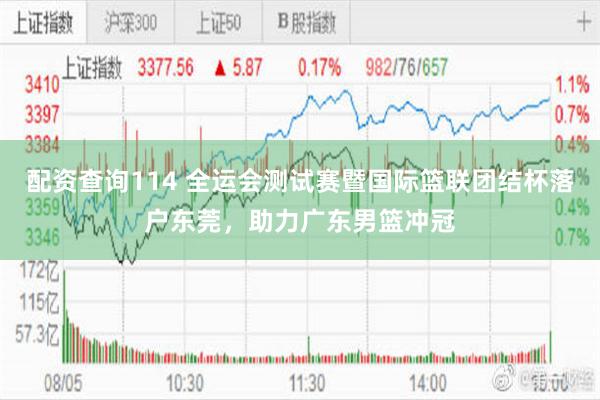 配资查询114 全运会测试赛暨国际篮联团结杯落户东莞，助力广东男篮冲冠