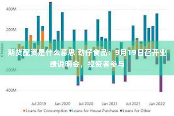 期货配资是什么意思 劲仔食品：9月19日召开业绩说明会，投资者参与