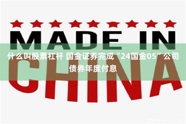 什么叫股票杠杆 国金证券完成“24国金05”公司债券年度付息