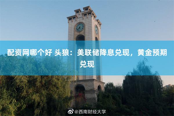 配资网哪个好 头狼：美联储降息兑现，黄金预期兑现