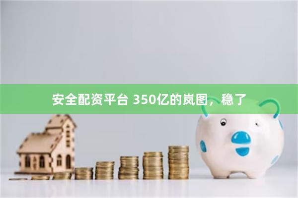 安全配资平台 350亿的岚图，稳了