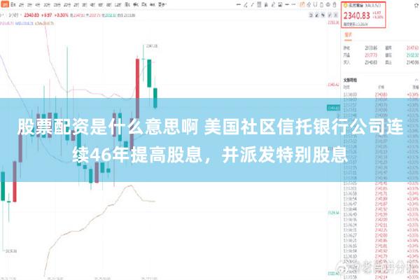 股票配资是什么意思啊 美国社区信托银行公司连续46年提高股息，并派发特别股息