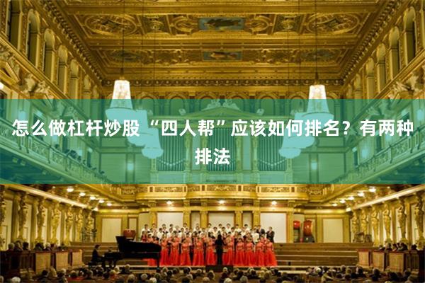 怎么做杠杆炒股 “四人帮”应该如何排名？有两种排法