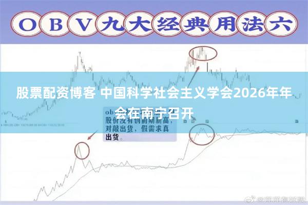 股票配资博客 中国科学社会主义学会2026年年会在南宁召开