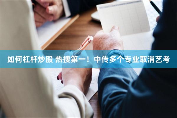 如何杠杆炒股 热搜第一!中传多个专业取消艺考