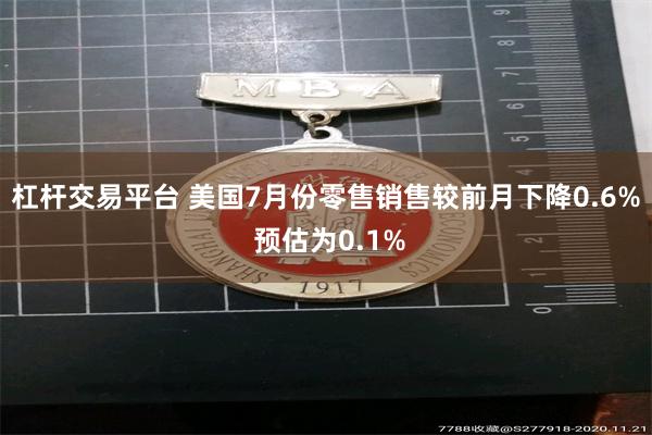 杠杆交易平台 美国7月份零售销售较前月下降0.6% 预估为0.1%