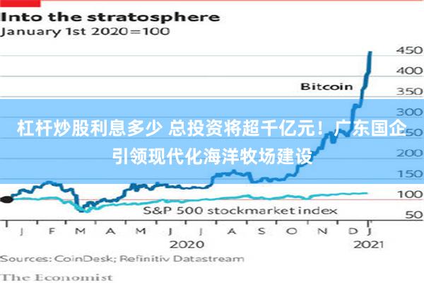 杠杆炒股利息多少 总投资将超千亿元!广东国企引领现代化海洋牧场建设