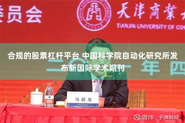 合规的股票杠杆平台 中国科学院自动化研究所发布新国际学术期刊