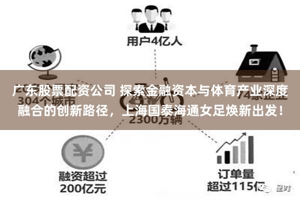 广东股票配资公司 探索金融资本与体育产业深度融合的创新路径，上海国泰海通女足焕新出发！