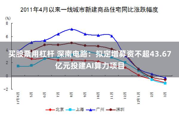 买股票用杠杆 深南电路：拟定增募资不超43.67亿元投建AI算力项目