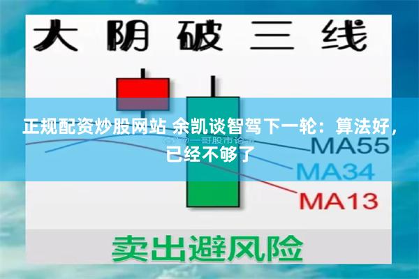 正规配资炒股网站 余凯谈智驾下一轮:算法好,已经不够了