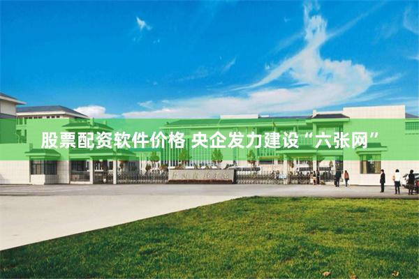 股票配资软件价格 央企发力建设“六张网”
