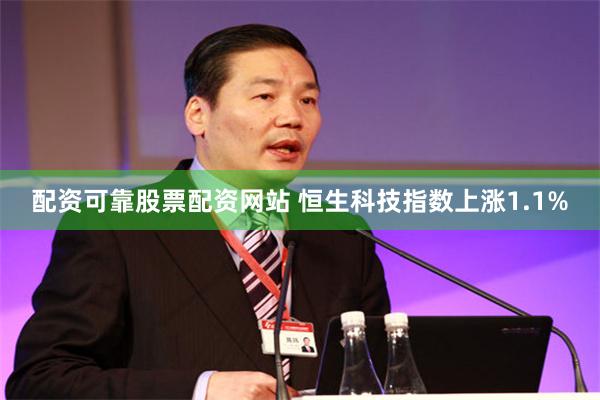 配资可靠股票配资网站 恒生科技指数上涨1.1%